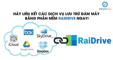 Hãy liên kết các dịch vụ lưu trữ đám mây bằng phần mềm RaiDrive ngay