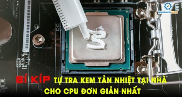 Bí kíp tự tra kem tản nhiệt tại nhà cho CPU đơn giản nhất