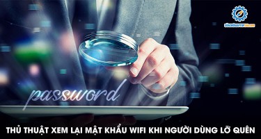 Thủ thuật xem lại mật khẩu wifi khi người dùng lỡ quên