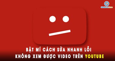 Bật mí cách sửa nhanh lỗi không xem được video trên YouTube