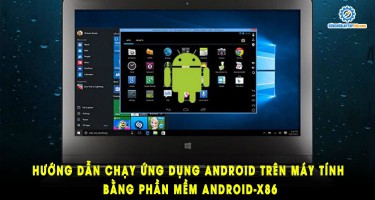 Hướng dẫn chạy ứng dụng Android trên máy tính bằng phần mềm Android-X86
