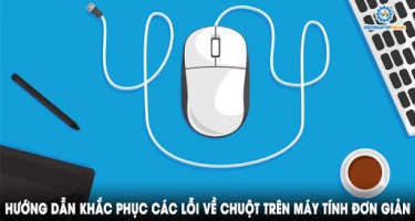 Hướng dẫn khắc phục các lỗi về chuột máy tính đơn giản