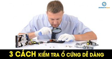 Tìm ra cách kiểm tra tình trạng ổ cứng dễ dàng đến không ngờ