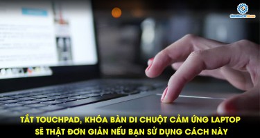 Tắt Touchpad, khóa bàn di chuột cảm ứng laptop sẽ thật đơn giản nếu bạn sử dụng cách này