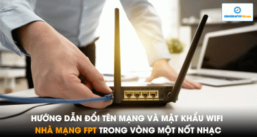 Hướng dẫn đổi tên mạng và mật khẩu wifi nhà mạng FPT trong vòng một nốt nhạc