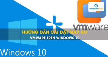 HƯỚNG DẪN CÀI ĐẶT MÁY ẢO VMWARE TRÊN WINDOWS 10 CỰC DỄ