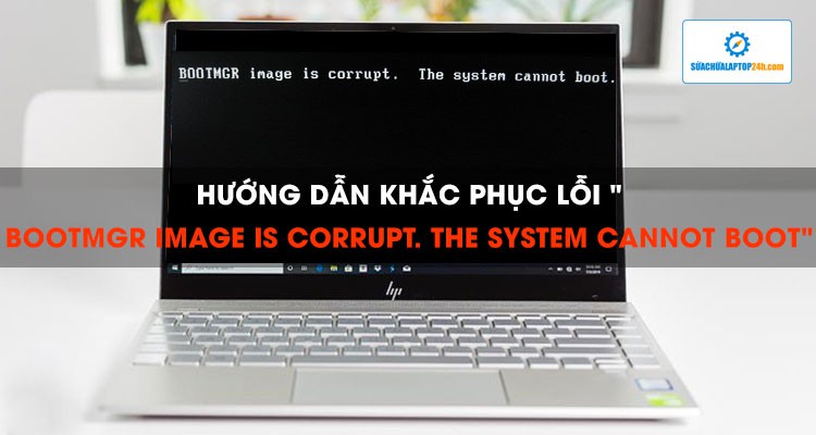 Hướng dẫn khắc phục lỗi "BOOTMGR image is corrupt. The system cannot boot"