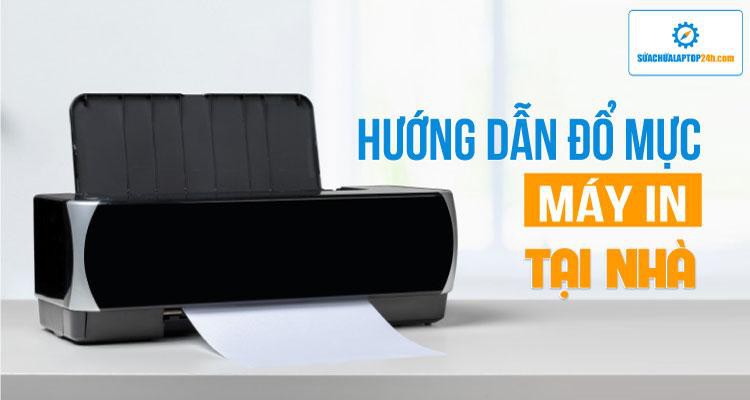 Hướng dẫn đổ mực máy in tại nhà phục vụ in ấn cơ bản trong gia đình, văn phòng