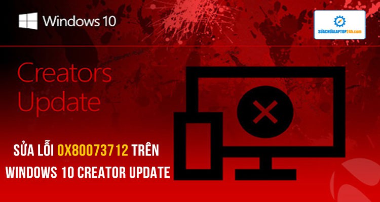 Hướng dẫn sửa lỗi 0x80073712 trên Windows 10 Creator update