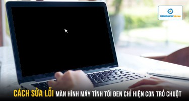 Cách sửa lỗi màn hình máy tính tối đen chỉ hiện con trỏ chuột cực dễ