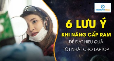 6 Lưu ý cần thiết khi nâng cấp RAM để đạt hiệu quả tốt nhất
