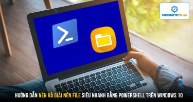 Hướng dẫn nén và giải nén file siêu nhanh bằng PowerShell trên Windows 10