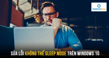 Sửa lỗi không thể Sleep Mode trên Windows 10 cực đơn giản