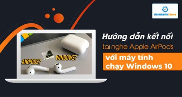 Hướng dẫn kết nối tai nghe Apple AirPods với máy tính chạy Windows 10