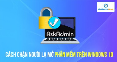 Chặn người lạ mở phần mềm trên Windows 10 dễ dàng với cách này