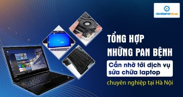 Tổng hợp những pan bệnh cần phải nhờ tới các dịch vụ sửa chữa laptop chuyên nghiệp tại Hà Nội