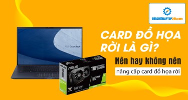 Card đồ họa rời là gì? Nên hay không nên nâng cấp card đồ họa rời?
