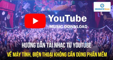 Hướng dẫn tải nhạc từ Youtube về máy tính, điện thoại không cần dùng phần mềm