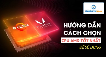 Hướng dẫn cách chọn CPU AMD tốt nhất phù hợp với từng nhu cầu người dùng