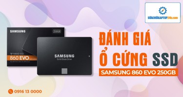 Đánh giá ổ cứng SSD Samsung 860 EVO 250GB - Ưu nhược điểm?