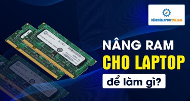 Nâng RAM cho laptop để làm gì? Có thật sự cần thiết không?
