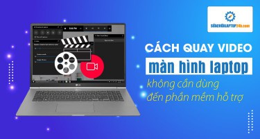 Cách quay video màn hình laptop không cần dùng đến phần mềm hỗ trợ