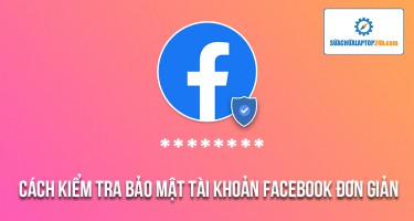 Xem ngay hướng dẫn kiểm tra bảo mật tài khoản Facebook nếu không muốn bị mất nick