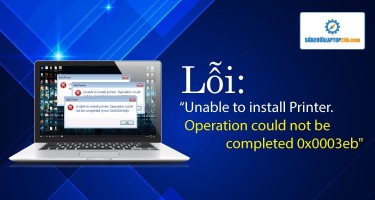 Lỗi Unable to install Printer. Operation could not be completed 0x0003eb