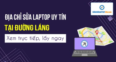 Địa chỉ sửa laptop uy tín Đường Láng