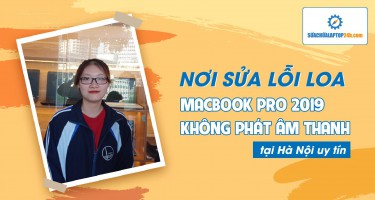Nơi sửa lỗi loa MacBook Pro 2019(MUHN2/MUHQ2) không phát âm thanh tại Hà Nội uy tín