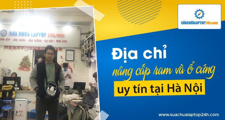 Địa chỉ nâng cấp RAM và ổ cứng uy tín tại Hà Nội