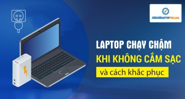 Laptop chạy chậm khi không cắm sạc và cách sửa lỗi đơn giản, hiệu quả nhất