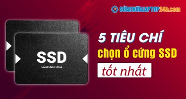 5 tiêu chí chọn ổ cứng SSD tốt nhất