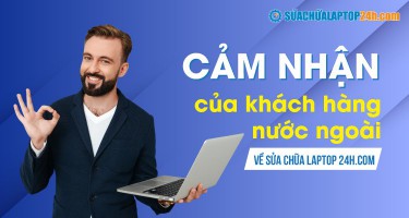 Cảm nhận của khách hàng nước ngoài về Sửa chữa Laptop 24h.com
