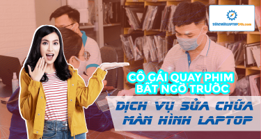 Cô gái quay phim bất ngờ trước dịch vụ sửa màn hình laptop