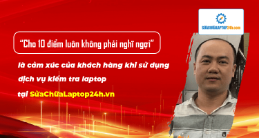 “Cho 10 điểm luôn không phải nghĩ ngợi” là cảm xúc của khách hàng khi sử dụng dịch vụ kiểm tra laptop