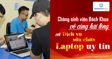 Chàng sinh viên Bách Khoa vô cùng hài lòng với dịch vụ sửa chữa laptop uy tín