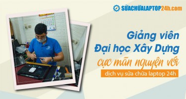 Giảng viên Đại học Xây Dựng cực mãn nguyện với dịch vụ sửa chữa laptop 24h
