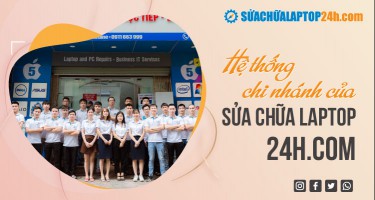 Hệ thống chi nhánh của Sửa chữa Laptop 24h
