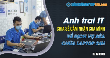 Anh trai IT chia sẻ cảm nhận của mình về dịch vụ Sửa Chữa Laptop 24h