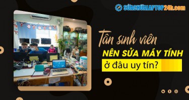 Tân sinh viên nên sửa máy tính ở đâu uy tín