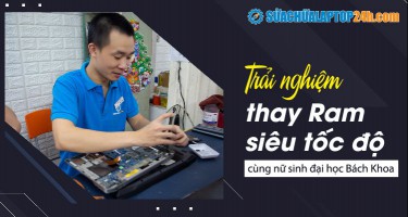Trải nghiệm thay Ram siêu tốc độ cùng nữ sinh đại học Bách Khoa