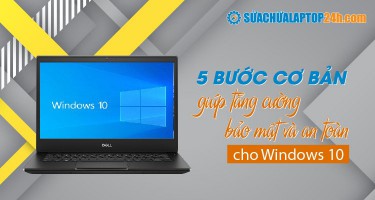 5 bước cơ bản giúp tăng cường bảo mật và an toàn cho Windows 10
