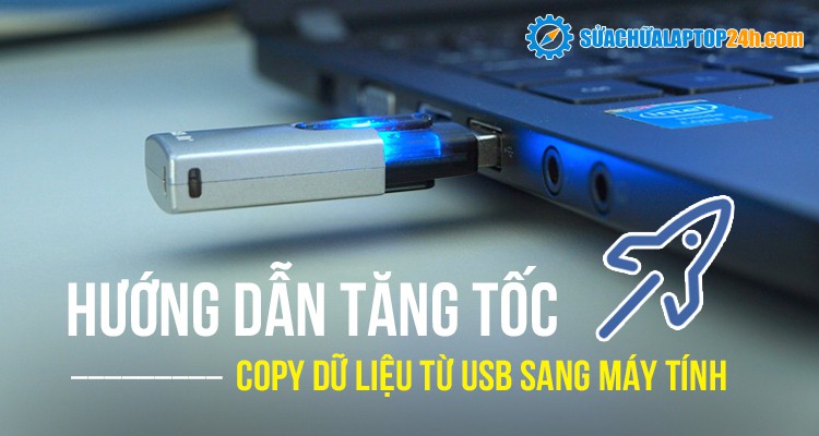 Tăng tốc độ copy dữ liệu từ USB sang máy tính chỉ với cách này