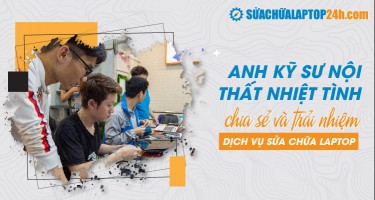 Cảm giác của những lần đầu trải nghiệm Sửa chữa Laptop 24h.com