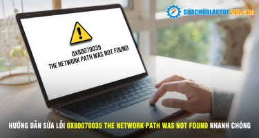 Cách khắc phục lỗi 0x80070035 The network path was not found nhanh chóng