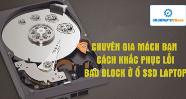 CÁCH KHẮC PHỤC LỖI BAD BLOCK Ở Ổ SSD LAPTOP