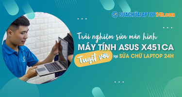 Trải nghiệm sửa màn hình máy tính Asus X451CA tuyệt vời tại Sửa chữa laptop 24h.com