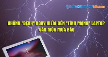 Những “bệnh” nguy hiểm đến “tính mạng” laptop vào mùa mưa bão