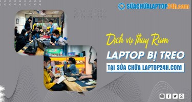 Dịch vụ thay RAM laptop bị treo tại Sửa chữa Laptop 24h.com